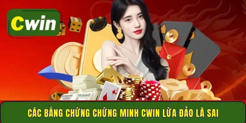 Các bằng chứng chứng minh Cwin lừa đảo là sai