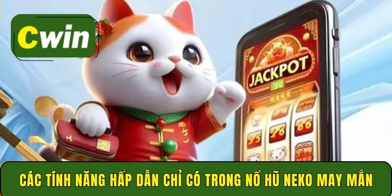 Các tính năng hấp dẫn chỉ có trong nổ hũ Neko May Mắn