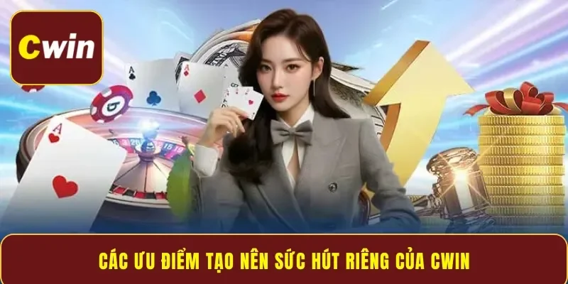Các ưu điểm tạo nên sức hút riêng của Cwin