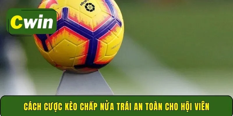 Cách cược kèo chấp nửa trái an toàn cho hội viên