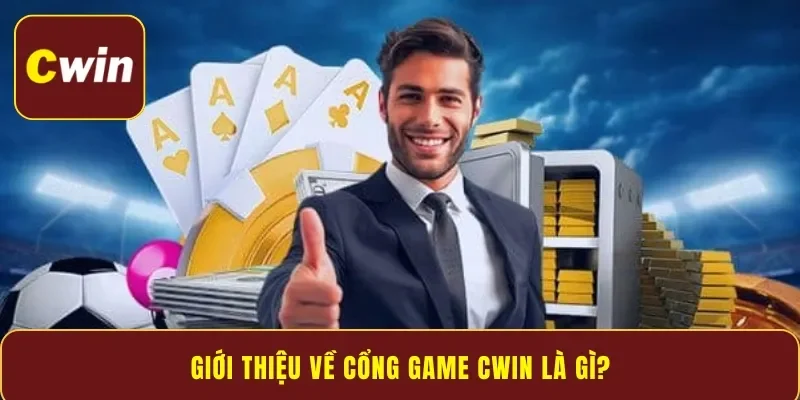 Giới thiệu về cổng game Cwin là gì?