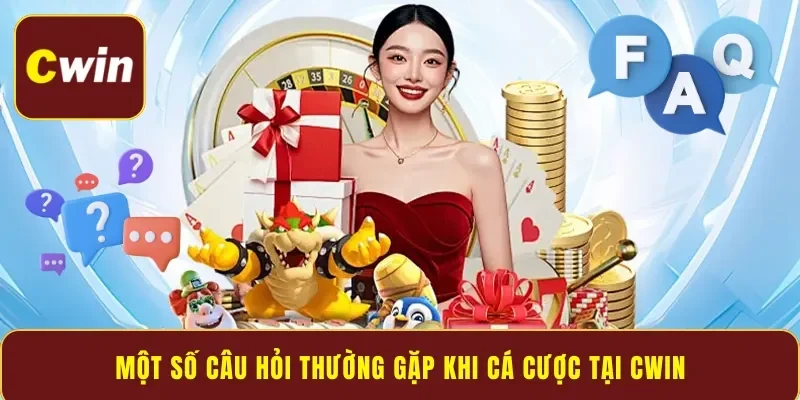 Một số câu hỏi thường gặp khi cá cược tại Cwin
