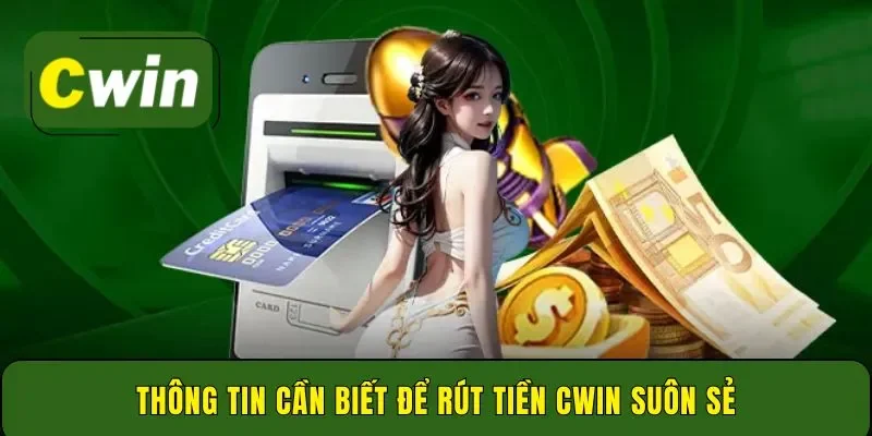 Thông tin cần biết để rút tiền Cwin suôn sẻ